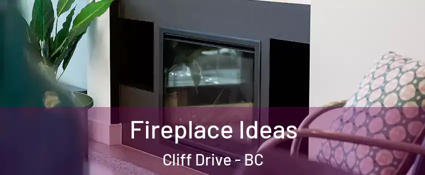 Fireplace Ideas Cliff Drive - BC