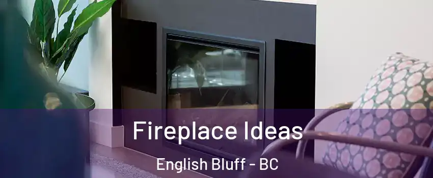 Fireplace Ideas English Bluff - BC