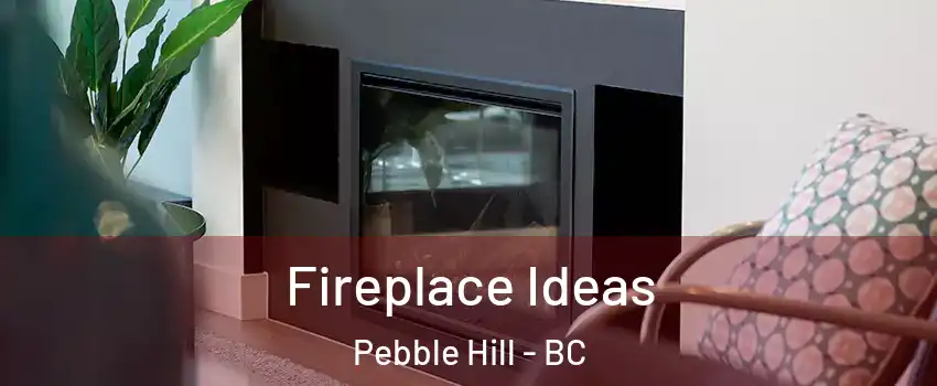  Fireplace Ideas Pebble Hill - BC