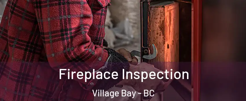 Fireplace Inspection Village Bay - BC