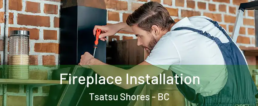Fireplace Installation Tsatsu Shores - BC