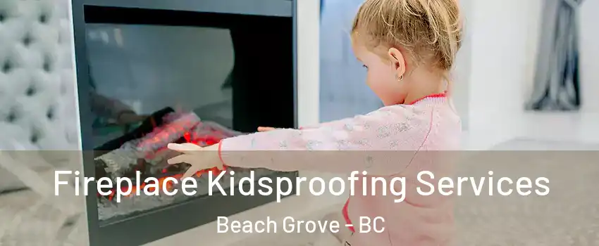 Fireplace Kidsproofing Services Beach Grove - BC