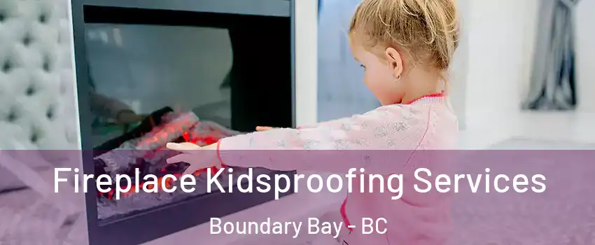 Fireplace Kidsproofing Services Boundary Bay - BC