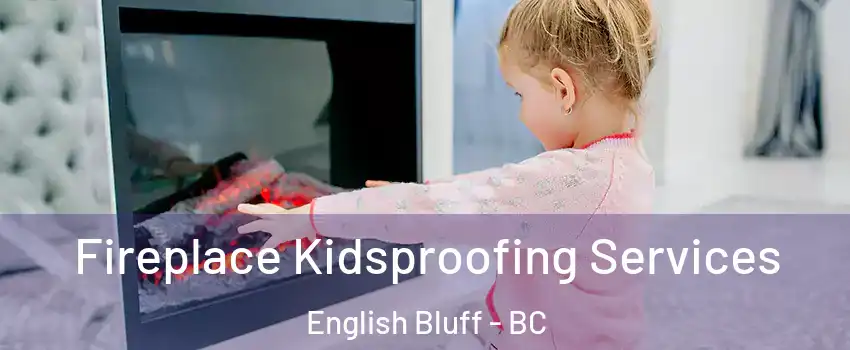 Fireplace Kidsproofing Services English Bluff - BC