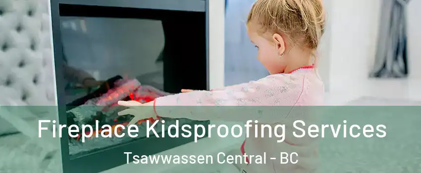 Fireplace Kidsproofing Services Tsawwassen Central - BC