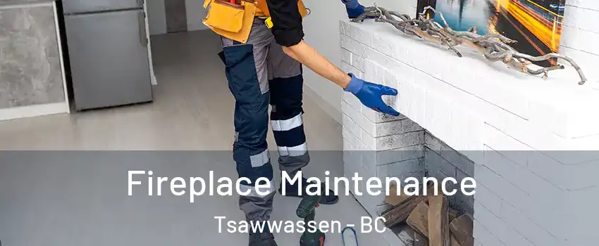 Fireplace Maintenance Tsawwassen - BC