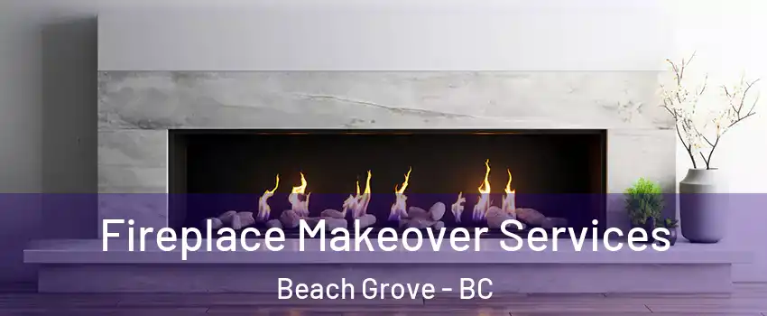 Fireplace Makeover Services Beach Grove - BC