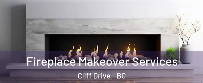 Fireplace Makeover Services Cliff Drive - BC