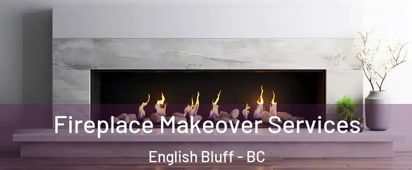 Fireplace Makeover Services English Bluff - BC