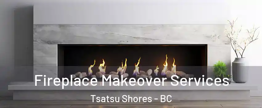  Fireplace Makeover Services Tsatsu Shores - BC