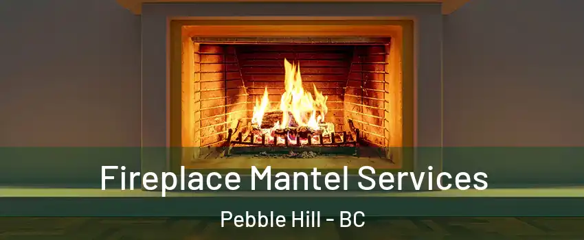 Fireplace Mantel Services Pebble Hill - BC