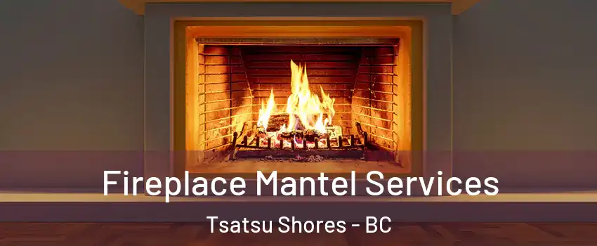 Fireplace Mantel Services Tsatsu Shores - BC