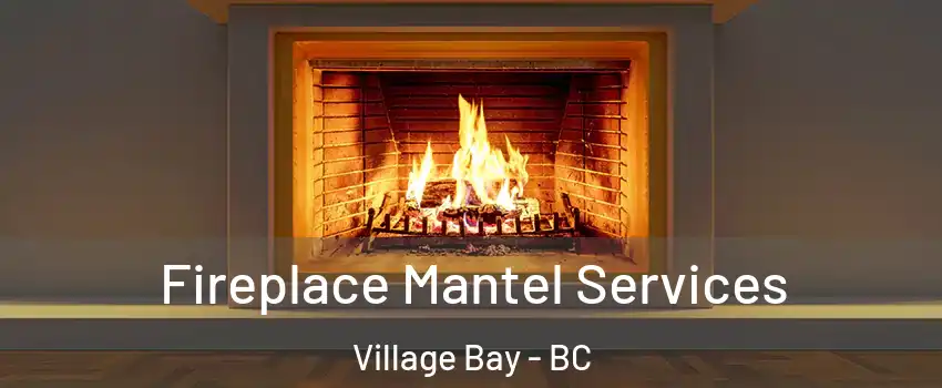 Fireplace Mantel Services Village Bay - BC