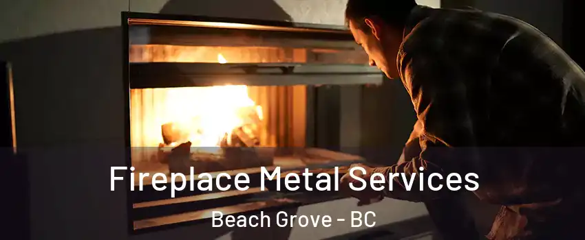  Fireplace Metal Services Beach Grove - BC