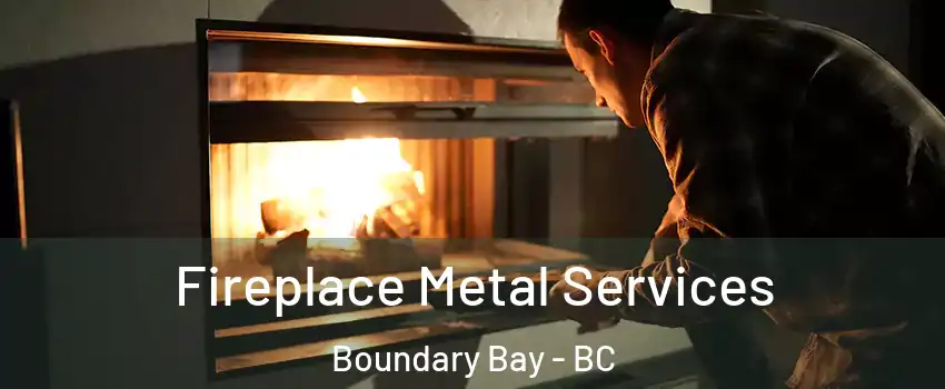Fireplace Metal Services Boundary Bay - BC