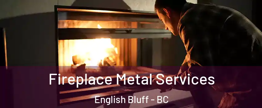 Fireplace Metal Services English Bluff - BC