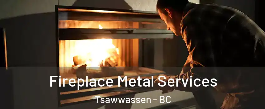 Fireplace Metal Services Tsawwassen - BC