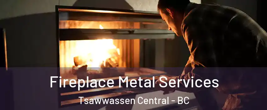 Fireplace Metal Services Tsawwassen Central - BC
