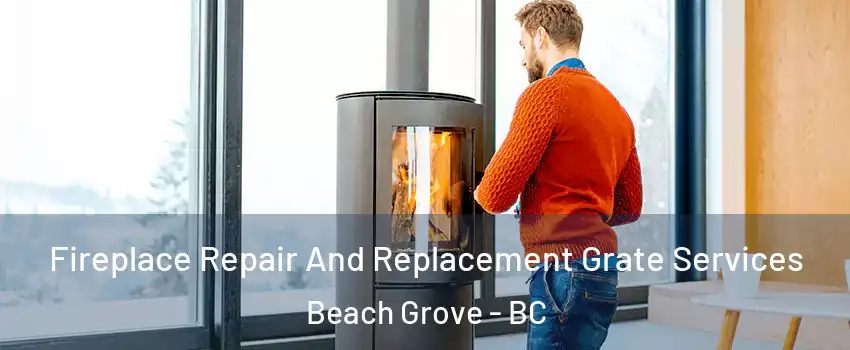  Fireplace Repair And Replacement Grate Services Beach Grove - BC
