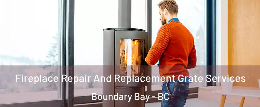 Fireplace Repair And Replacement Grate Services Boundary Bay - BC