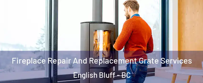 Fireplace Repair And Replacement Grate Services English Bluff - BC