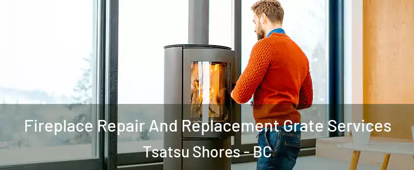 Fireplace Repair And Replacement Grate Services Tsatsu Shores - BC