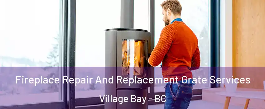 Fireplace Repair And Replacement Grate Services Village Bay - BC