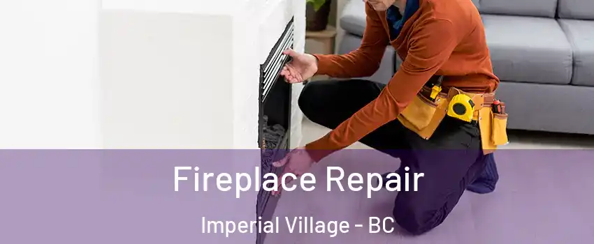 Fireplace Repair Imperial Village - BC