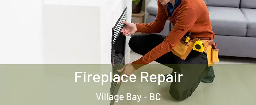 Fireplace Repair Village Bay - BC