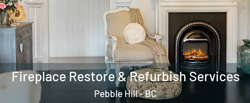 Fireplace Restore & Refurbish Services Pebble Hill - BC