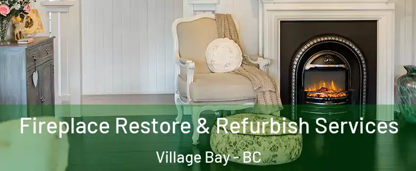 Fireplace Restore & Refurbish Services Village Bay - BC