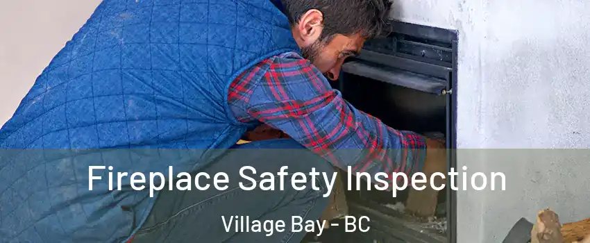 Fireplace Safety Inspection Village Bay - BC