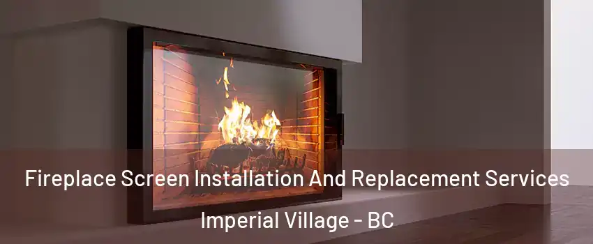 Fireplace Screen Installation And Replacement Services Imperial Village - BC