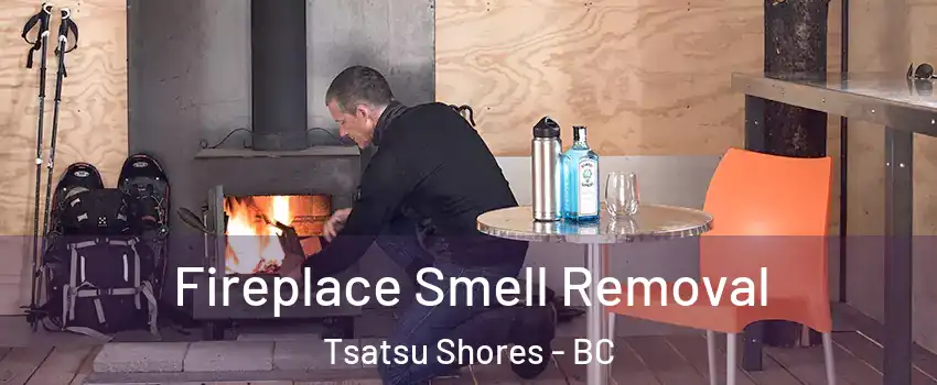 Fireplace Smell Removal Tsatsu Shores - BC