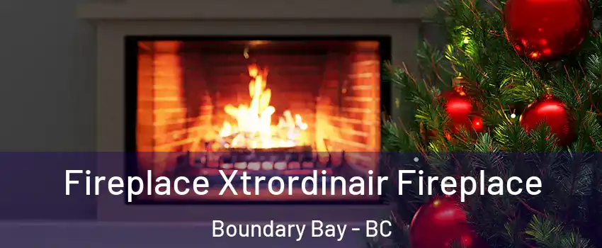 Fireplace Xtrordinair Fireplace Boundary Bay - BC