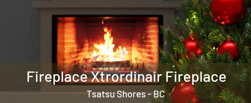 Fireplace Xtrordinair Fireplace Tsatsu Shores - BC