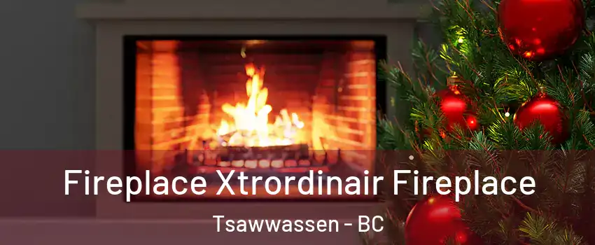 Fireplace Xtrordinair Fireplace Tsawwassen - BC