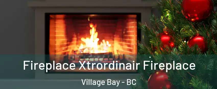 Fireplace Xtrordinair Fireplace Village Bay - BC
