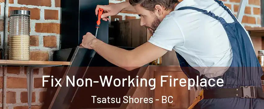 Fix Non-Working Fireplace Tsatsu Shores - BC