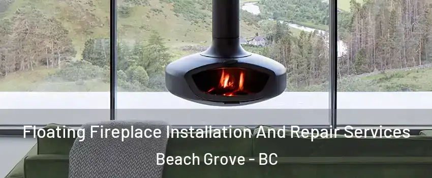 Floating Fireplace Installation And Repair Services Beach Grove - BC