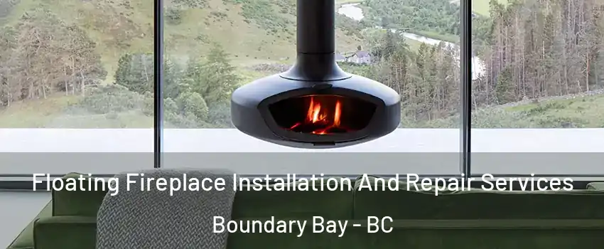 Floating Fireplace Installation And Repair Services Boundary Bay - BC