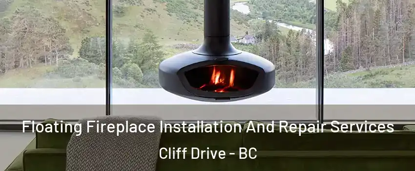 Floating Fireplace Installation And Repair Services Cliff Drive - BC