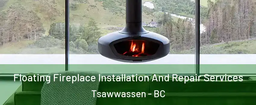 Floating Fireplace Installation And Repair Services Tsawwassen - BC
