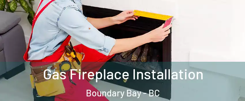 Gas Fireplace Installation Boundary Bay - BC