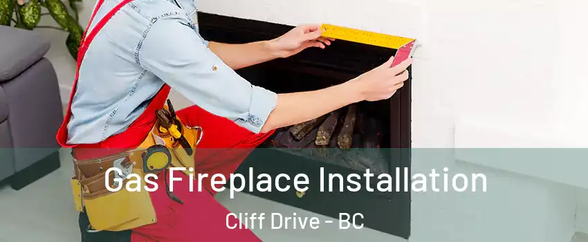 Gas Fireplace Installation Cliff Drive - BC