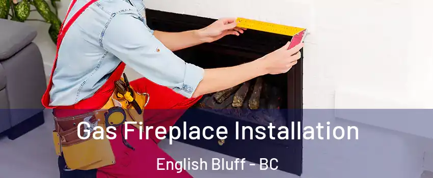 Gas Fireplace Installation English Bluff - BC