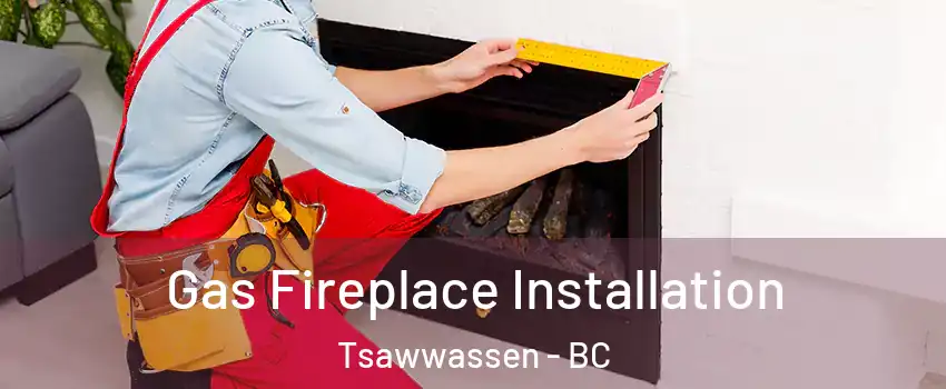 Gas Fireplace Installation Tsawwassen - BC