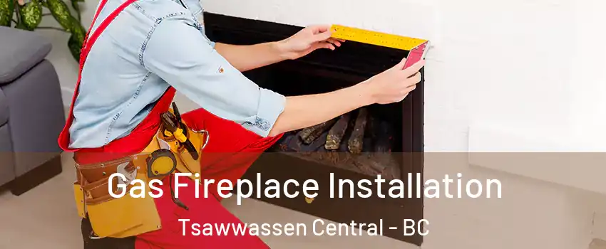 Gas Fireplace Installation Tsawwassen Central - BC