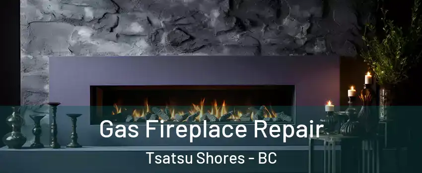 Gas Fireplace Repair Tsatsu Shores - BC