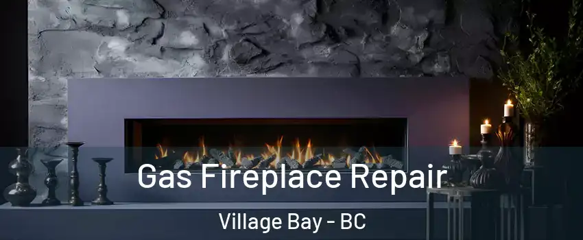  Gas Fireplace Repair Village Bay - BC